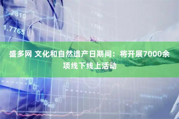 盛多网 文化和自然遗产日期间：将开展7000余项线下线上活动