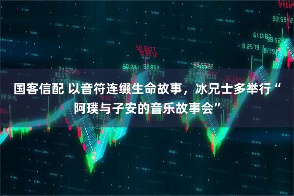 国客信配 以音符连缀生命故事，冰兄士多举行“阿璞与子安的音乐故事会”
